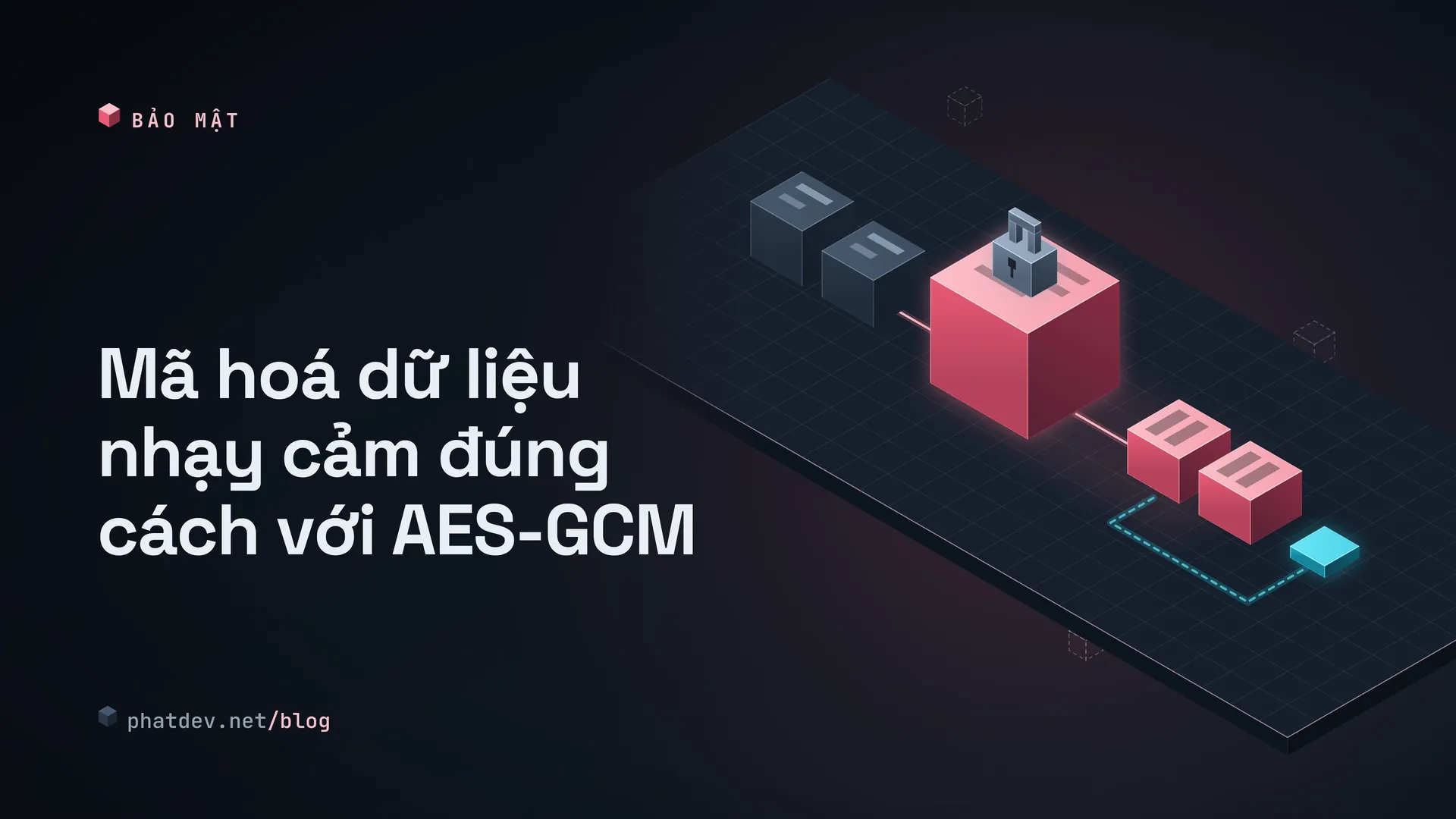 Mã hoá dữ liệu nhạy cảm đúng cách với AES-GCM
