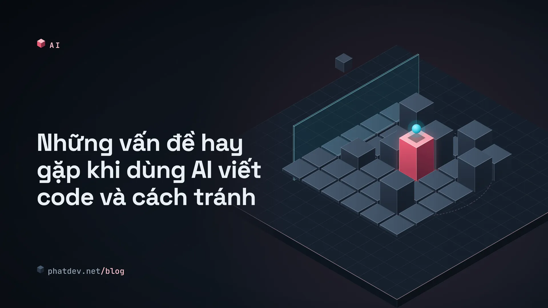 Những vấn đề hay gặp khi dùng AI viết code và cách tránh