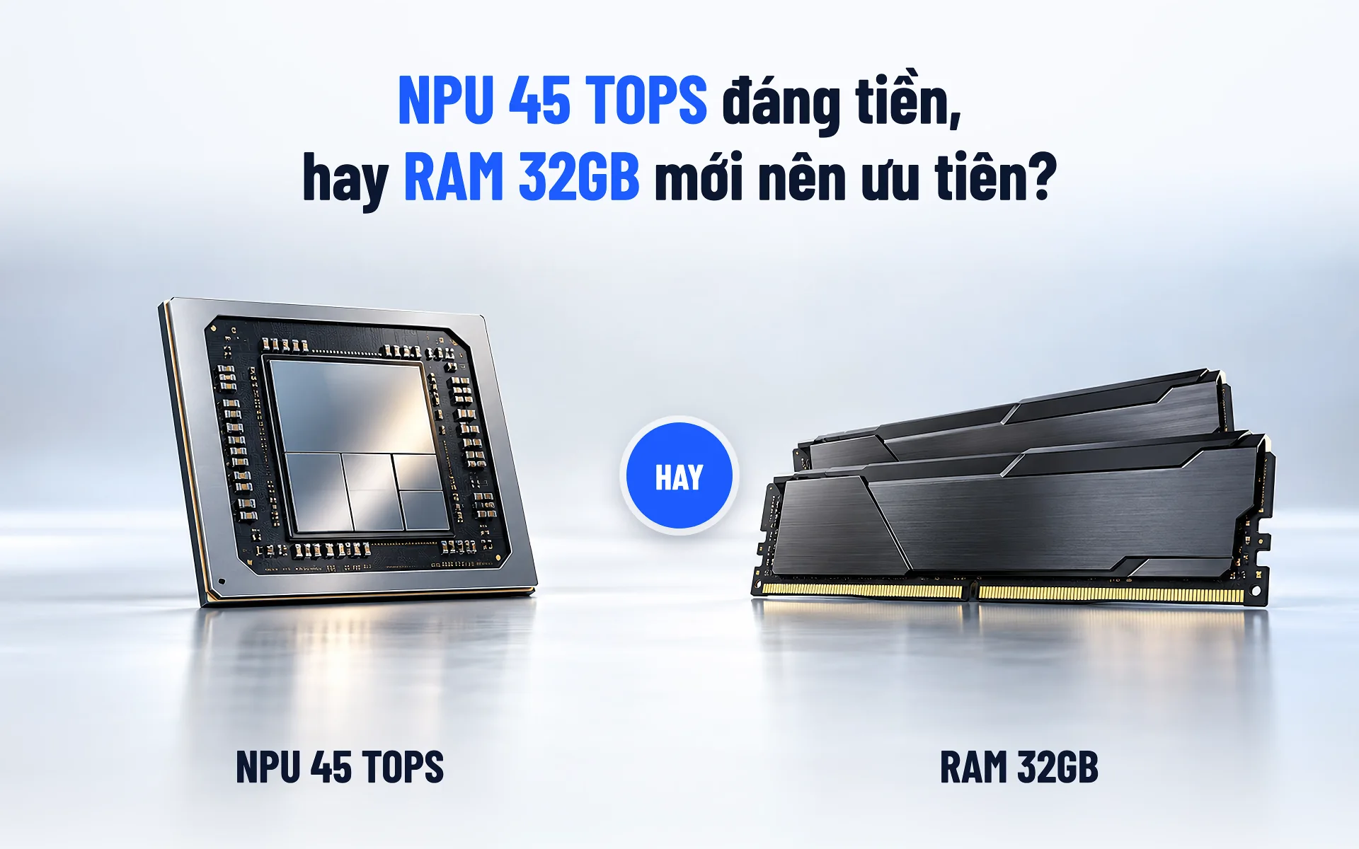 A hay B: NPU 45 TOPS hay RAM 32GB